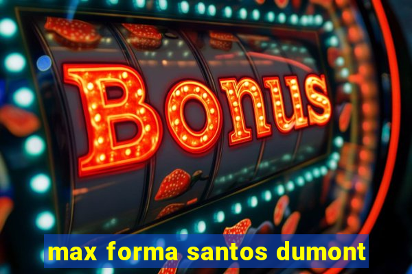 max forma santos dumont